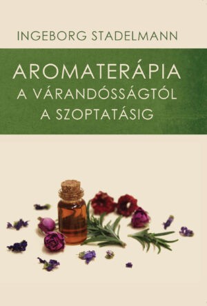 Stadelmann Ingeborg Stadelmann: Aromaterápia a várandósságtól a szoptatásig